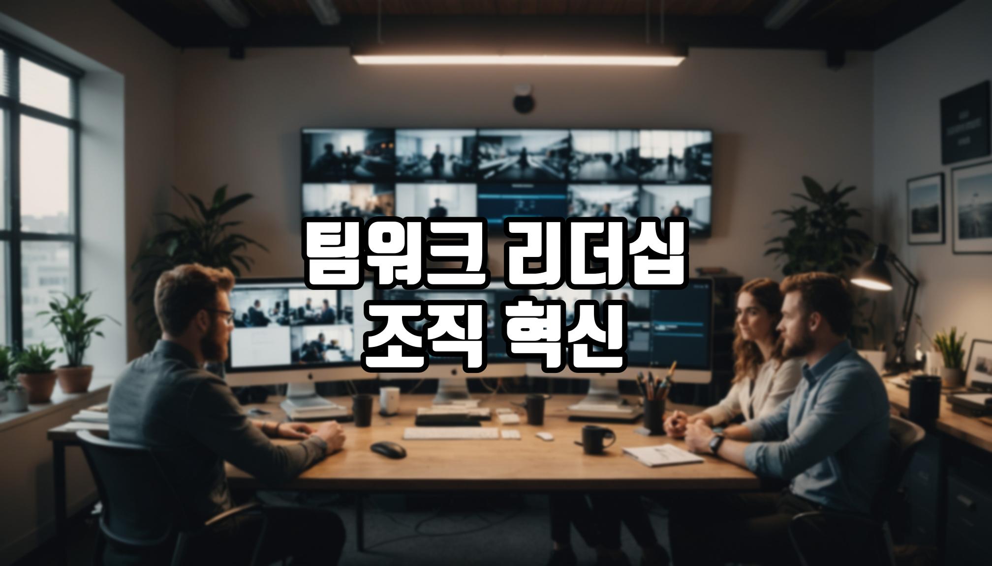 팀워크 리더십으로 조직 혁신 이끌기