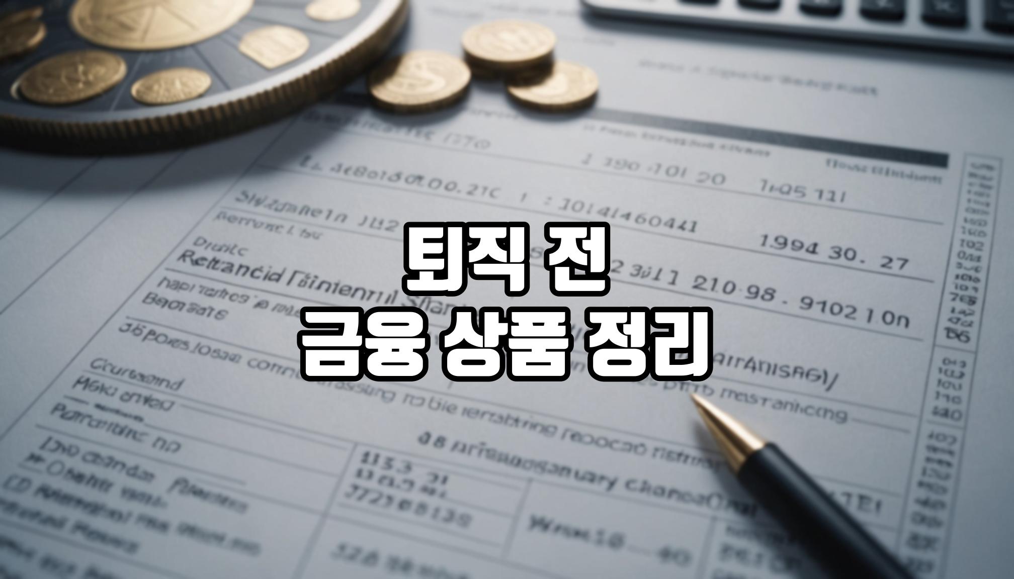 퇴직 전 금융 상품 정리하기